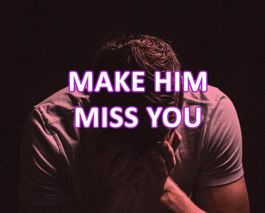 Make him miss you